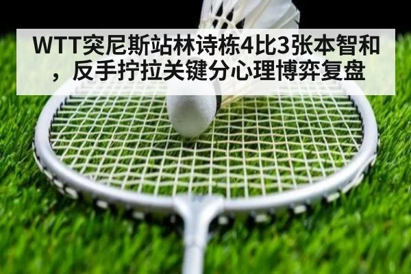 WTT突尼斯站林诗栋4比3张本智和，反手拧拉关键分心理博弈复盘