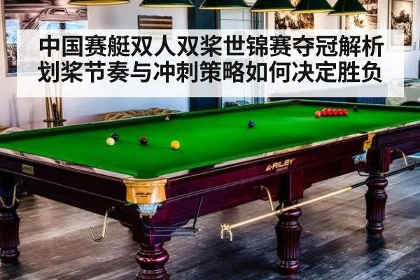 中国赛艇双人双桨世锦赛夺冠解析 划桨节奏与冲刺策略如何决定胜负